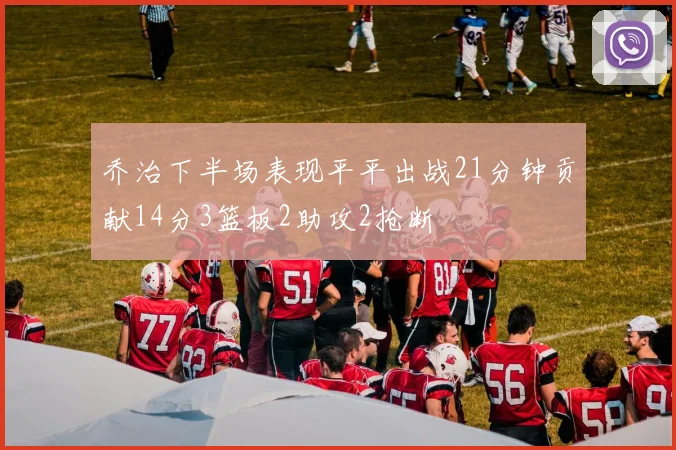 乔治下半场表现平平出战21分钟贡献14分3篮板2助攻2抢断