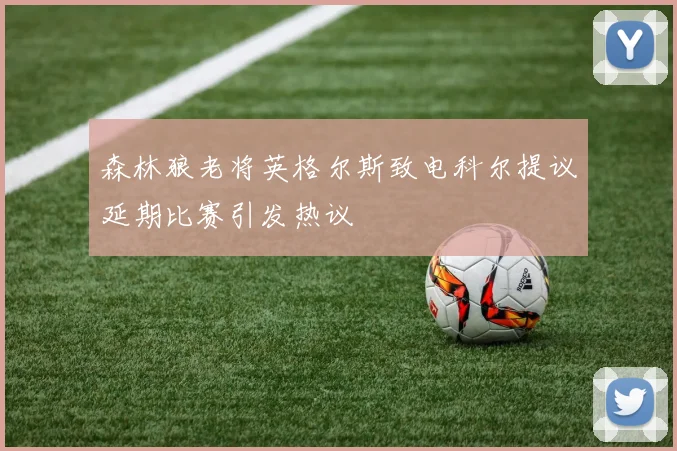 森林狼老将英格尔斯致电科尔提议延期比赛引发热议
