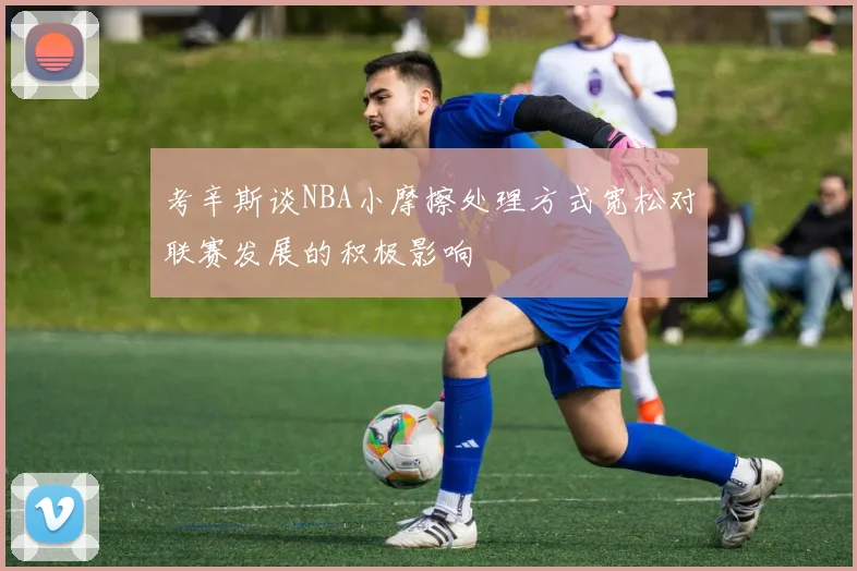 考辛斯谈NBA小摩擦处理方式宽松对联赛发展的积极影响